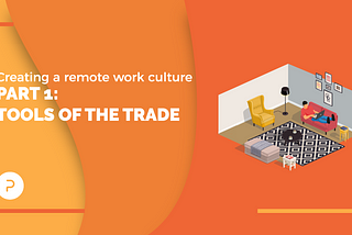 Creating a remote work culture: Part 1 — Tools of the trade