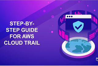 A step-by-step guide for AWS Cloud Trail