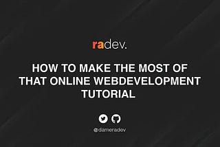 How to make the most of that online web development tutorial
