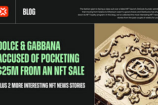 Dolce & Gabbana accused of pocketing $25M from an NFT sale, plus 2 more interesting NFT news…