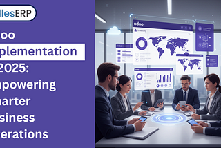 Odoo Implementation in 2025: Empowering Smarter Business Operations