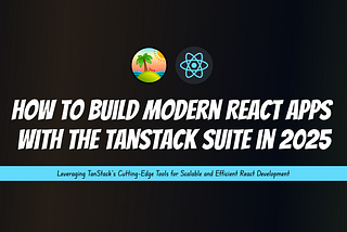 How to Build Modern React Apps with the TanStack Suite in 2025