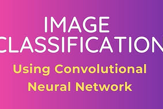 How to perform Image classification using Convolutional Neural Network