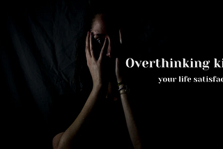 Overthinking kills