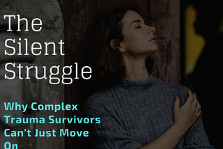 Why Complex Trauma Survivors Can’t Simply Move On
