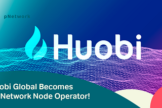 Huobi Global Becomes a pNetwork Node Operator!