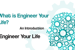 Title image for What is Engineer Your Life