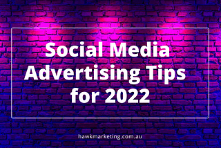 Social Media Advertising Tips for 2022