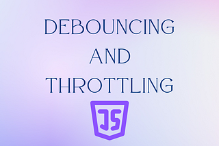 Debouncing and Throttling in JavaScript