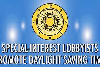 Special-Interest Lobbyists Promote Daylight Saving Time