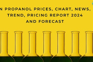 N Propanol Prices, Chart, News, Trend, Pricing Report 2024 and Forecast