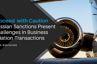 Proceed With Caution: Russian Sanctions Could Present Pitfalls for Business Aviation Transactions