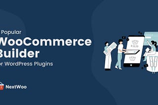 A Popular and Powerful WordPress WooCommerce Builder Plugins