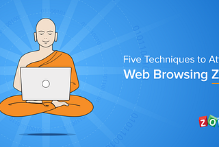 Five Techniques to Attain Web Browsing Zen
