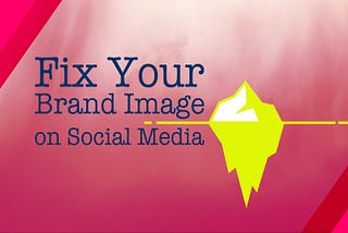 Header illustration by author — Fix Your Brand Image on Social Media — showing iceberg