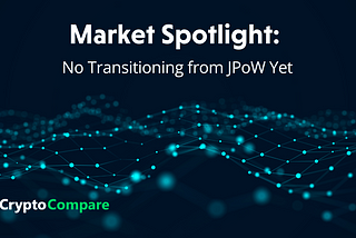 Market Spotlight: No Transitioning from JPoW Yet