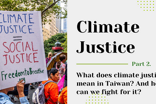Climate Justice: What does climate justice mean in Taiwan? And how can we fight for it?