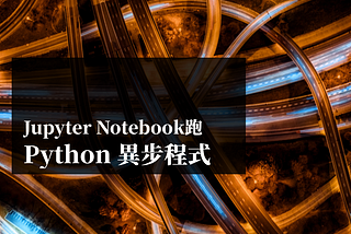 如何在 Jupyter Notebook 跑 Python 異步程式