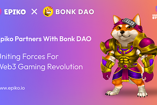 EPIKO X BONK DAO: Uniting Forces for Web3 Gaming Revolution