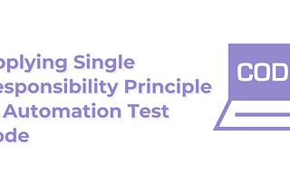 Applying the Single Responsibility Principle in Automation Test Code