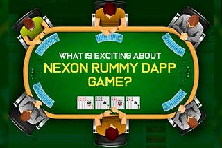 What is Exciting About Nexon RUMMY dApp GAME?