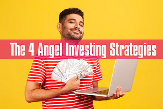 The 4 Angel Investing Strategies