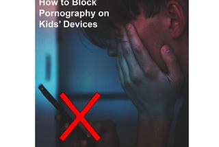 How to Block Pornography on Kids’ Devices