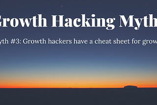 Myth #3: Growth hackers have a cheat sheet for growth