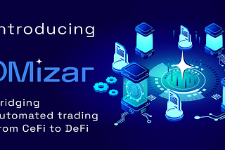 Introducing DMizar — bridging automated trading from CeFi to DeFi.