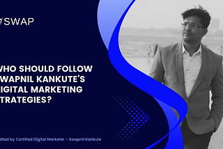 Who Should Follow Swapnil Kankute’s Digital Marketing Strategies?
