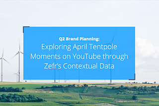 Q2 Brand Planning: Exploring April Tentpole Moments on YouTube through Zefr’s Contextual Data