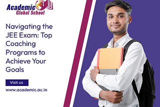 Navigating the JEE Exam: Top Coaching Programs to Achieve Your Goals
