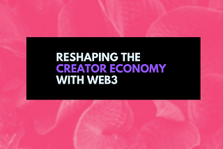 Reshaping the Creator Economy with Web3