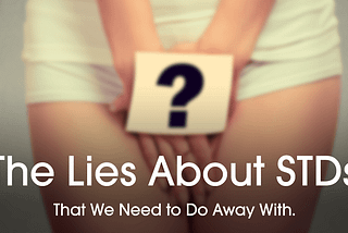 The Lies about STDS That We Need to Do Away With.