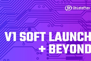 OkLetsPlay v1 Soft Launch & Beyond!