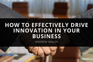 How to Effectively Drive Innovation In Your Business, With Insight From Senior Executive Andrew…
