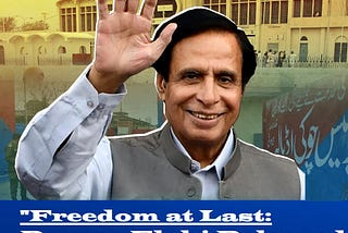 Freedom at Last: Parvez Elahi Released from Kot Lakhpat Jail”