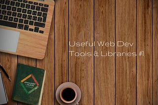Useful Web Dev Tools & Libraries #1