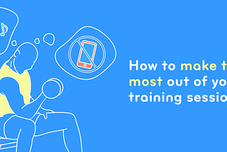 Make The Most out of Your Training Sessions