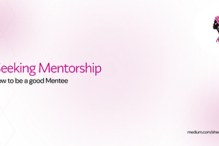 Seeking Mentorship: How to be a Good Mentee