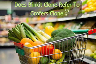 Does Blinkit Clone Refer To Grofers Clone? [Detailed Answer]