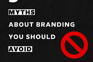 3 MYTHS ABOUT BRANDING YOU SHOULD AVOI