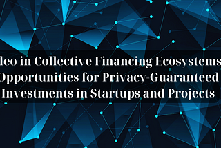 Aleo in Collective Financing Ecosystems: Opportunities for Privacy-Guaranteed Investments in…