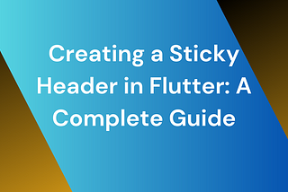 Creating a Sticky Header in Flutter: A Complete Guide