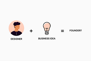 UX Designer + A good idea = Founder?
