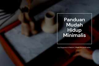 Panduan Mudah Hidup Minimalis