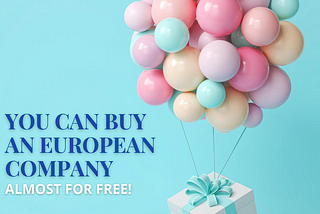 You can buy an European company, almost for free