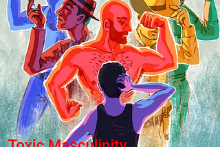 Toxic Masculinity — What really defines a man?