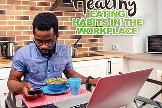 Healthy Eating Habits in the Workplace