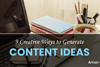 9 Creative Ways to Generate Content Ideas